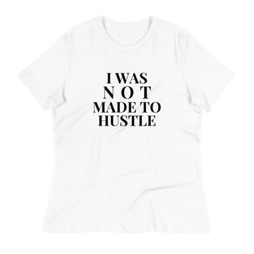 I WAS NOT MADE TO HUSTLE Women's Relaxed T-Shirt