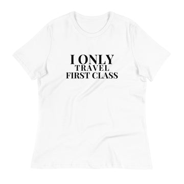 I ONLY TRAVEL FIRST CLASS Women's Relaxed T-Shirt